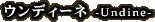 �E���f�B�[�l -Undine-